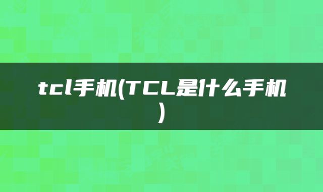 tcl手机(TCL是什么手机)