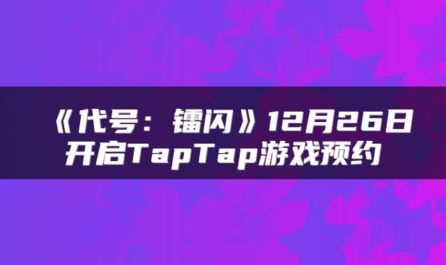 《代号：镭闪》12月26日开启TapTap游戏预约