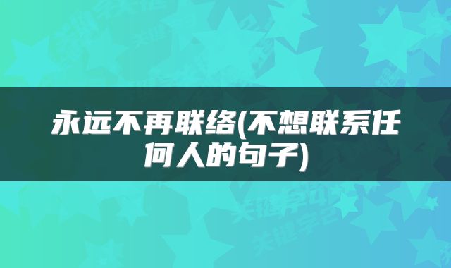 永远不再联络(不想联系任何人的句子)