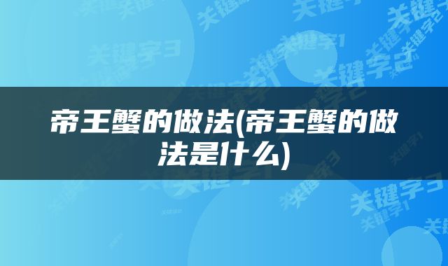 帝王蟹的做法(帝王蟹的做法是什么)