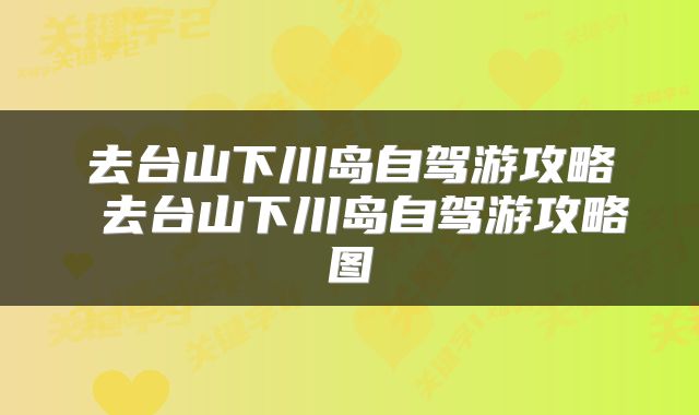 去台山下川岛自驾游攻略 去台山下川岛自驾游攻略图