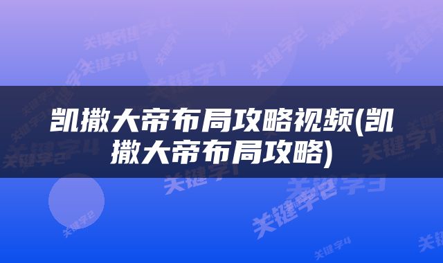 凯撒大帝布局攻略视频(凯撒大帝布局攻略)