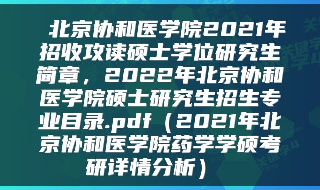  北京协和医学院2021年招收攻读硕士学位研究生简章，2022年北京协和医学院硕士研究生招生专业目录.pdf（2021年北京协和医学院药学学硕考研详情分析） 