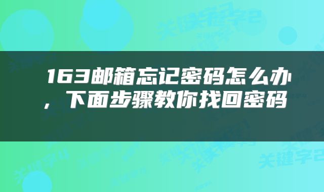  163邮箱忘记密码怎么办，下面步骤教你找回密码 