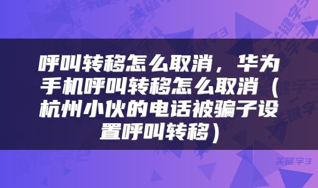 呼叫转移怎么取消，华为手机呼叫转移怎么取消（杭州小伙的电话被骗子设置呼叫转移）