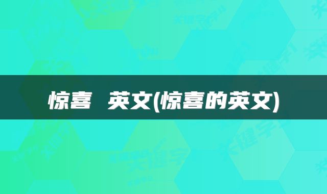 惊喜 英文(惊喜的英文)