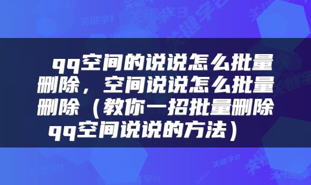  qq空间的说说怎么批量删除，空间说说怎么批量删除（教你一招批量删除qq空间说说的方法） 