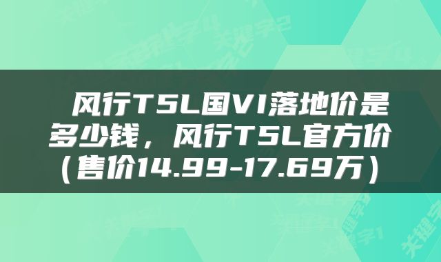  风行T5L国VI落地价是多少钱，风行T5L官方价（售价14.99-17.69万） 