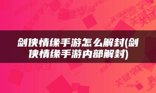 剑侠情缘手游怎么解封(剑侠情缘手游内部解封)