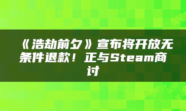 《浩劫前夕》宣布将开放无条件退款！正与Steam商讨
