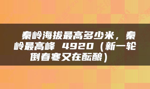  秦岭海拔最高多少米，秦岭最高峰 4920（新一轮倒春寒又在酝酿） 