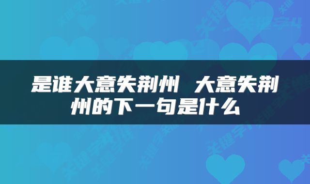 是谁大意失荆州 大意失荆州的下一句是什么