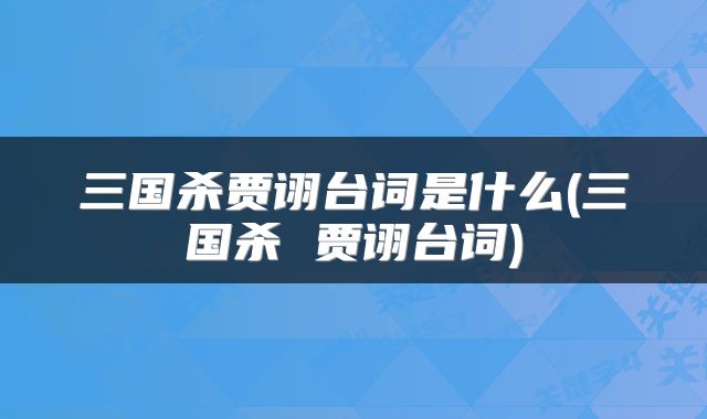 三国杀贾诩台词是什么(三国杀 贾诩台词)