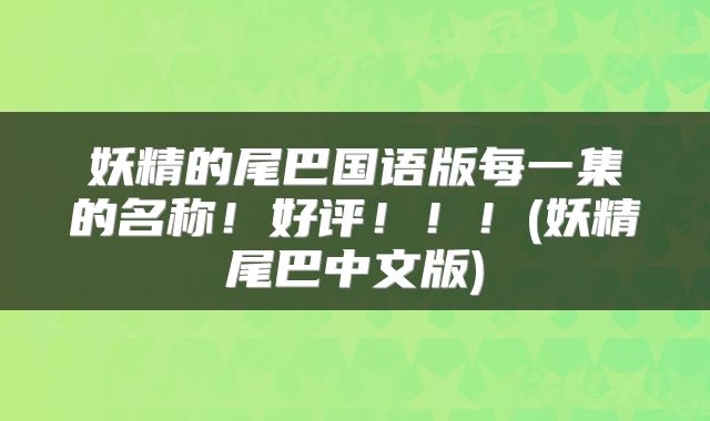 妖精的尾巴国语版每一集的名称！好评！！！(妖精尾巴中文版)