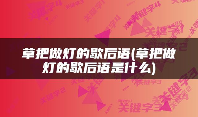 草把做灯的歇后语(草把做灯的歇后语是什么)
