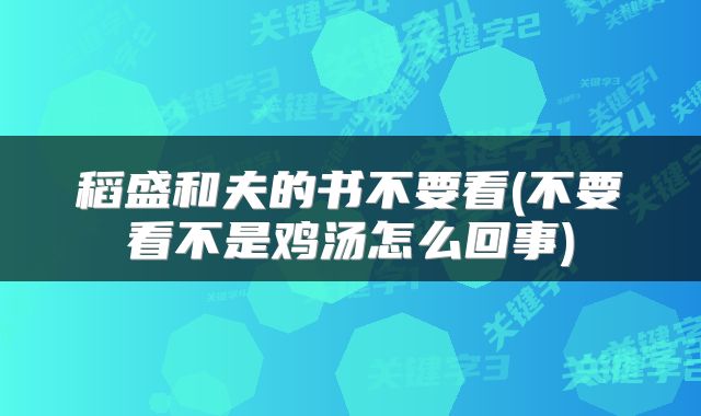 稻盛和夫的书不要看(不要看不是鸡汤怎么回事)