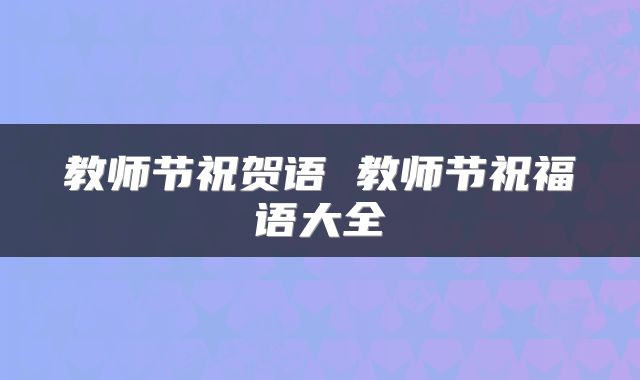教师节祝贺语 教师节祝福语大全