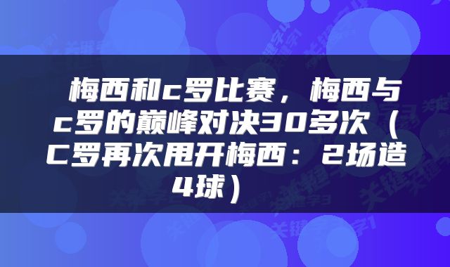  梅西和c罗比赛，梅西与c罗的巅峰对决30多次（C罗再次甩开梅西：2场造4球） 