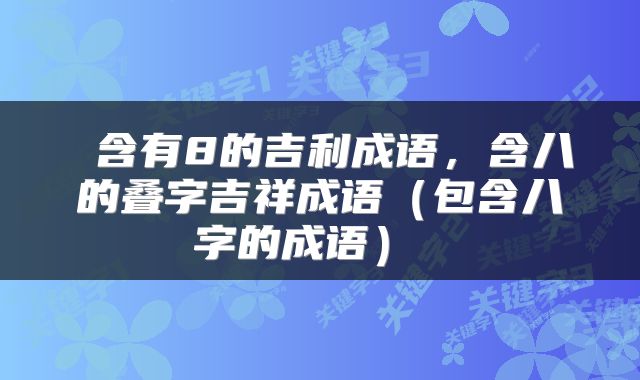  含有8的吉利成语，含八的叠字吉祥成语（包含八字的成语） 