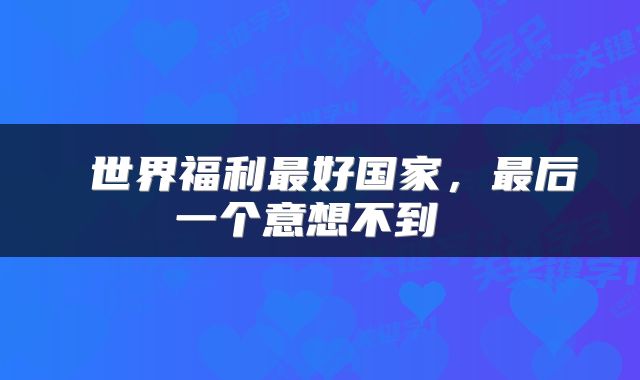  世界福利最好国家，最后一个意想不到 