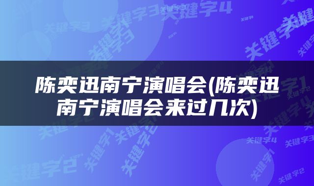 陈奕迅南宁演唱会(陈奕迅南宁演唱会来过几次)