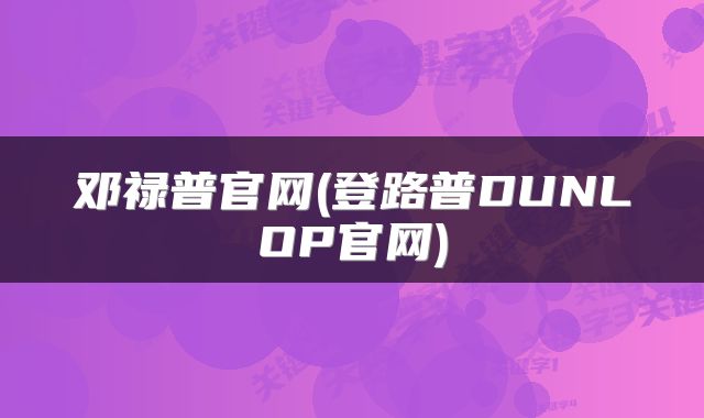 邓禄普官网(登路普DUNLOP官网)