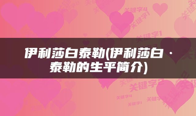 伊利莎白泰勒(伊利莎白·泰勒的生平简介)