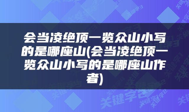 会当凌绝顶一览众山小写的是哪座山(会当凌绝顶一览众山小写的是哪座山作者)