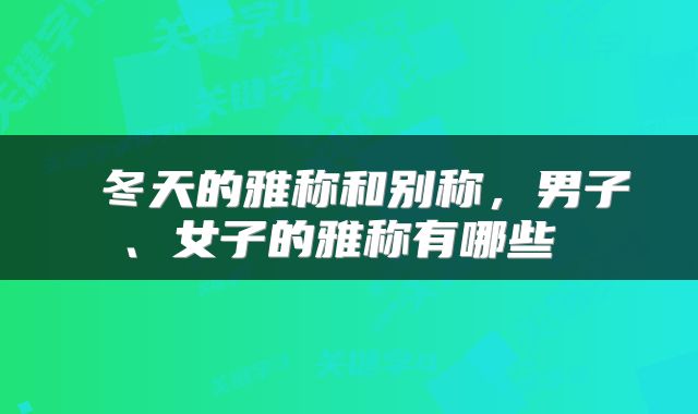  冬天的雅称和别称，男子、女子的雅称有哪些 