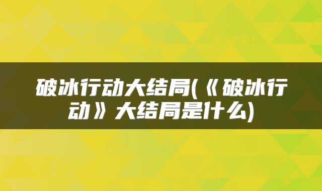破冰行动大结局(《破冰行动》大结局是什么)
