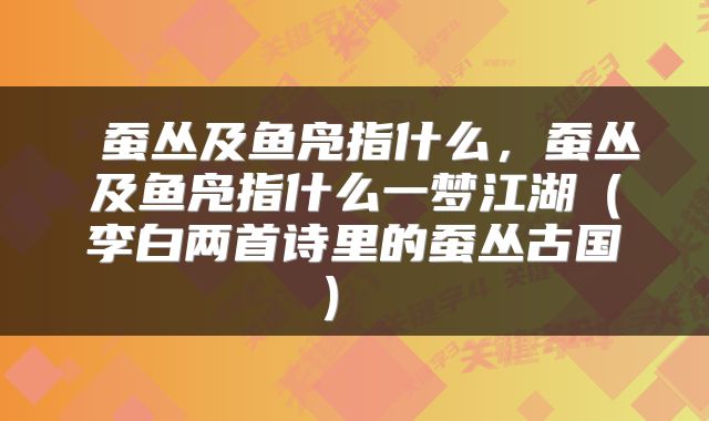  蚕丛及鱼凫指什么，蚕丛及鱼凫指什么一梦江湖（李白两首诗里的蚕丛古国） 