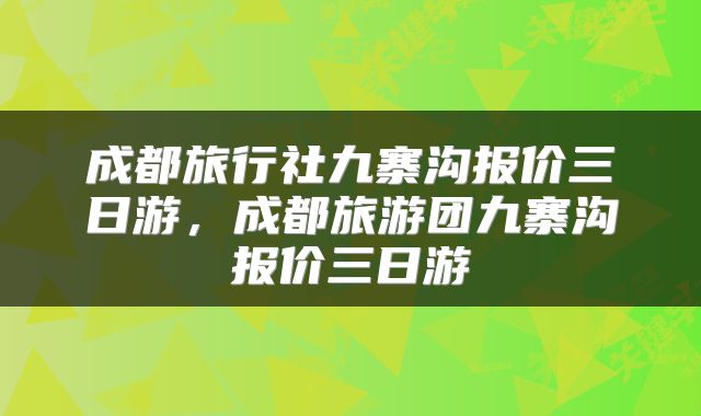 成都旅行社九寨沟报价三日游，成都旅游团九寨沟报价三日游