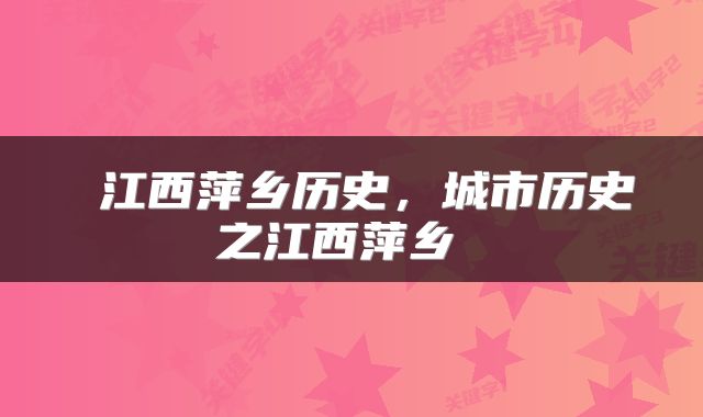  江西萍乡历史，城市历史之江西萍乡 