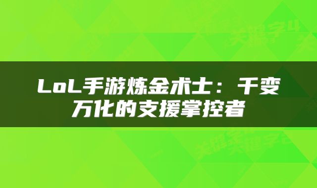 LoL手游炼金术士：千变万化的支援掌控者