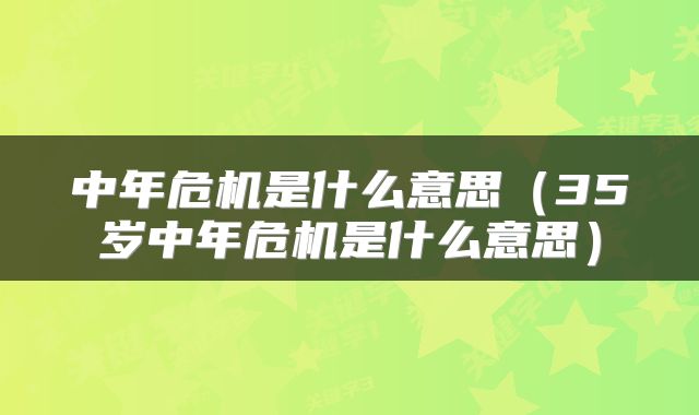 中年危机是什么意思（35岁中年危机是什么意思）