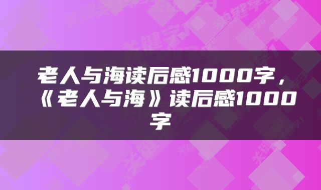 老人与海读后感1000字，《老人与海》读后感1000字