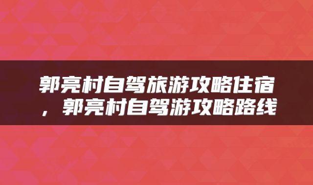 郭亮村自驾旅游攻略住宿，郭亮村自驾游攻略路线