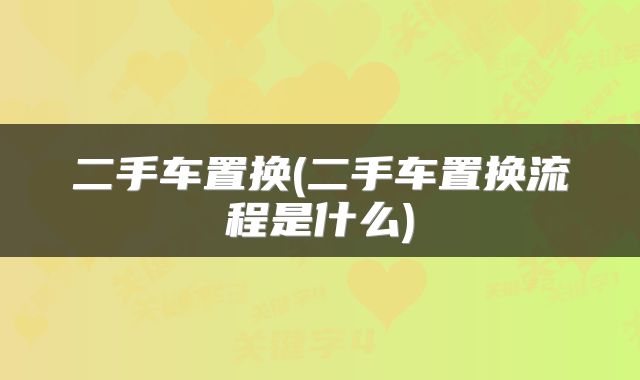 二手车置换(二手车置换流程是什么)