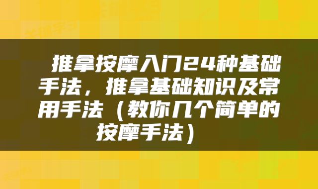  推拿按摩入门24种基础手法，推拿基础知识及常用手法（教你几个简单的按摩手法） 