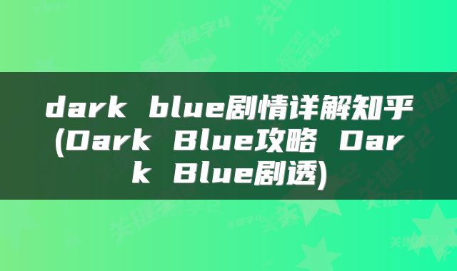 dark blue剧情详解知乎(Dark Blue攻略 Dark Blue剧透)