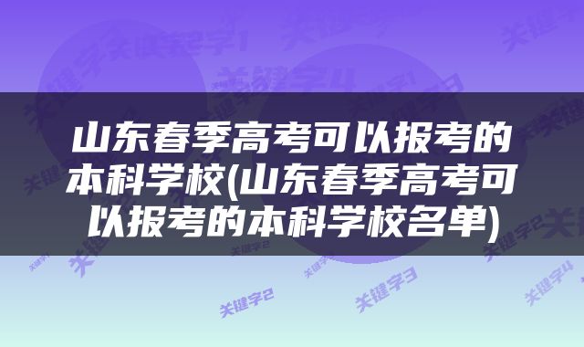 山东春季高考可以报考的本科学校(山东春季高考可以报考的本科学校名单)