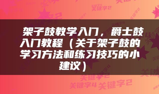  架子鼓教学入门，爵士鼓入门教程（关于架子鼓的学习方法和练习技巧的小建议） 