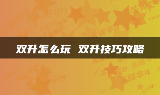 双升怎么玩 双升技巧攻略