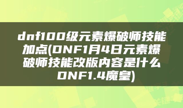 dnf100级元素爆破师技能加点(DNF1月4日元素爆破师技能改版内容是什么 DNF1.4魔皇)