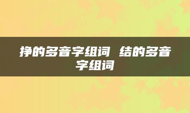 挣的多音字组词 结的多音字组词