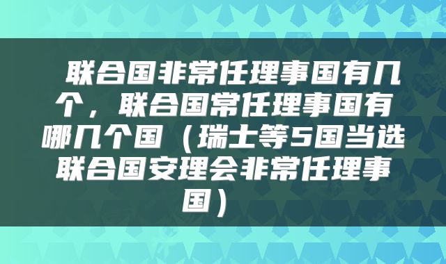  联合国非常任理事国有几个，联合国常任理事国有哪几个国（瑞士等5国当选联合国安理会非常任理事国） 
