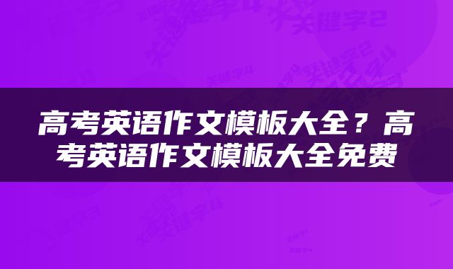 高考英语作文模板大全？高考英语作文模板大全免费