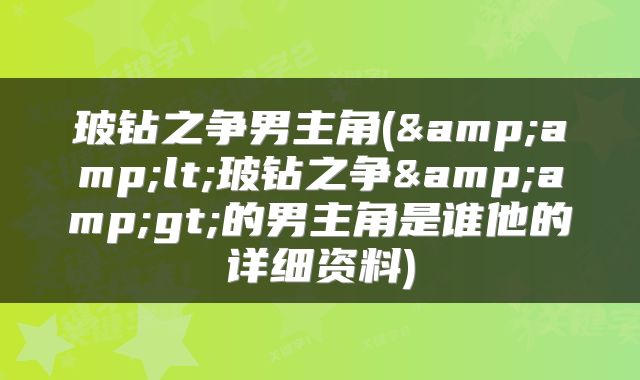 玻钻之争男主角(&amp;lt;玻钻之争&amp;gt;的男主角是谁他的详细资料)