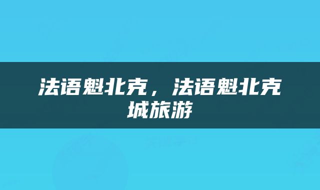 法语魁北克，法语魁北克城旅游