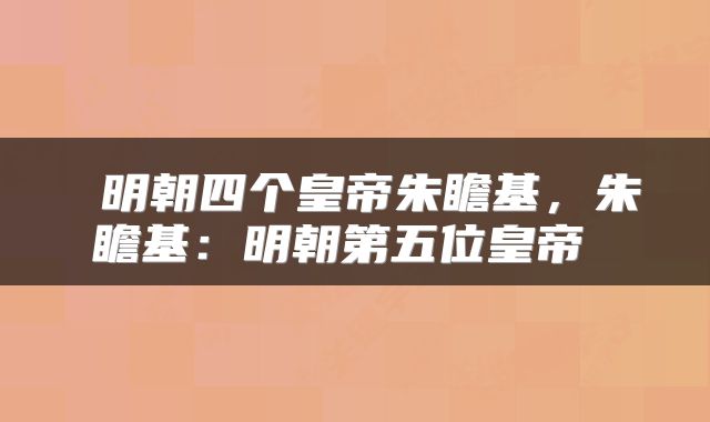  明朝四个皇帝朱瞻基，朱瞻基：明朝第五位皇帝 
